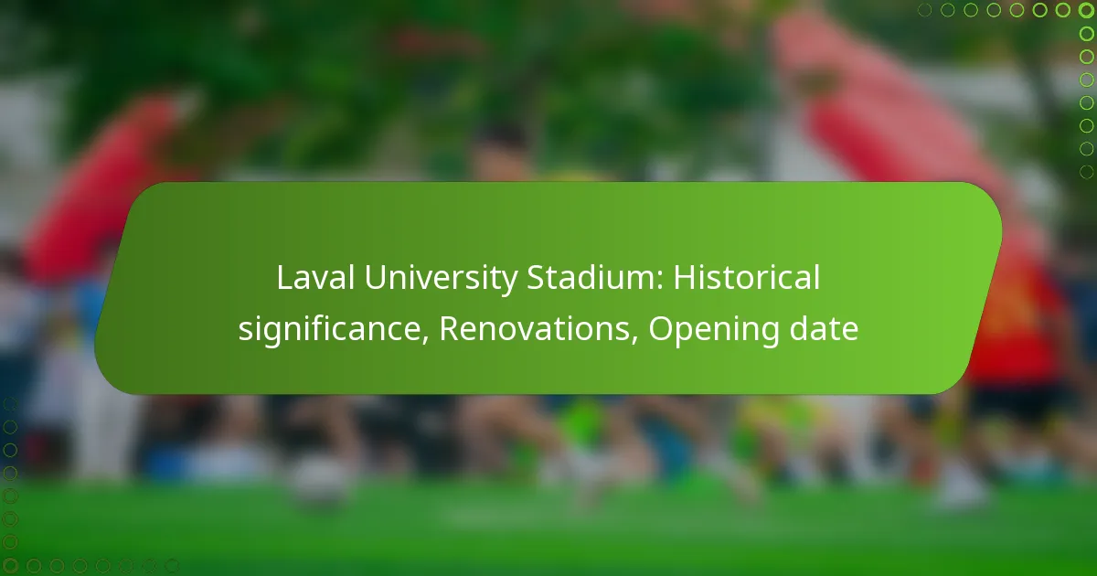 Laval University Stadium: Historical significance, Renovations, Opening date