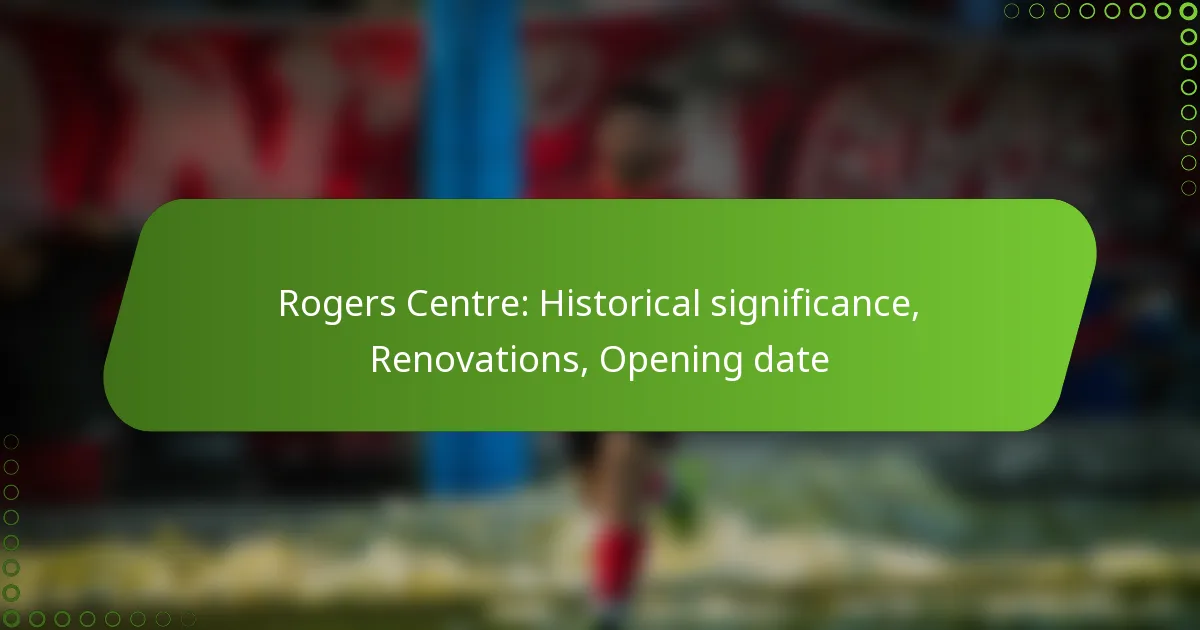 Rogers Centre: Historical significance, Renovations, Opening date