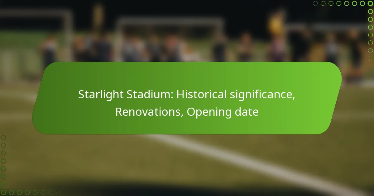 Starlight Stadium: Historical significance, Renovations, Opening date