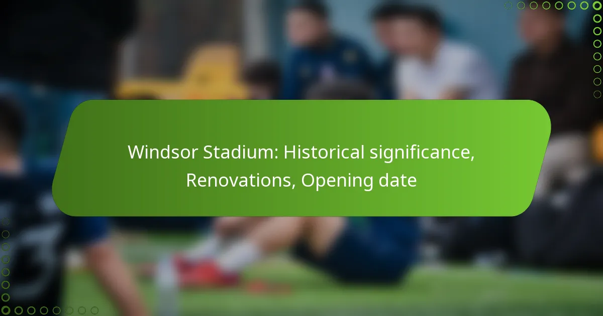 Windsor Stadium: Historical significance, Renovations, Opening date