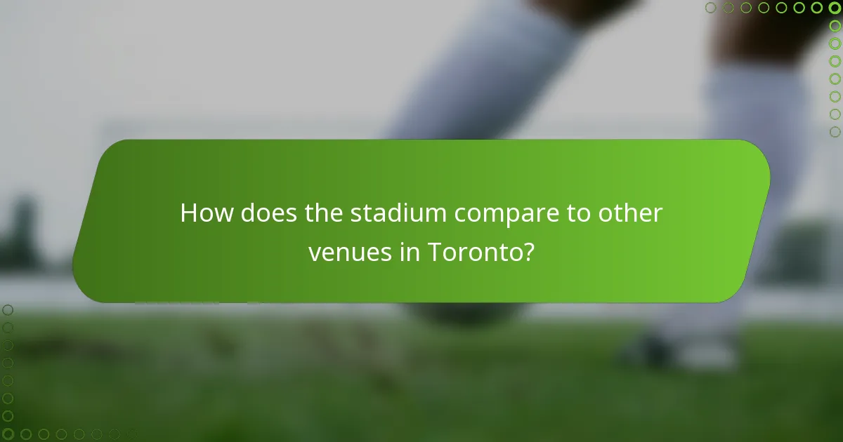 How does the stadium compare to other venues in Toronto?