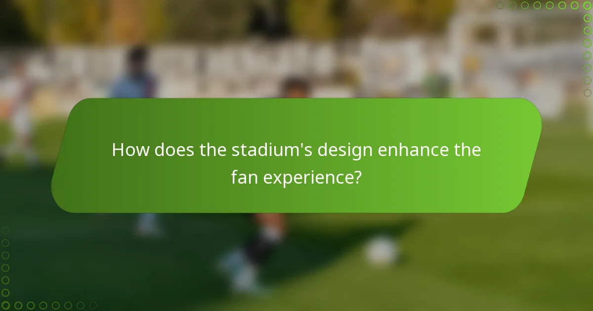 How does the stadium's design enhance the fan experience?