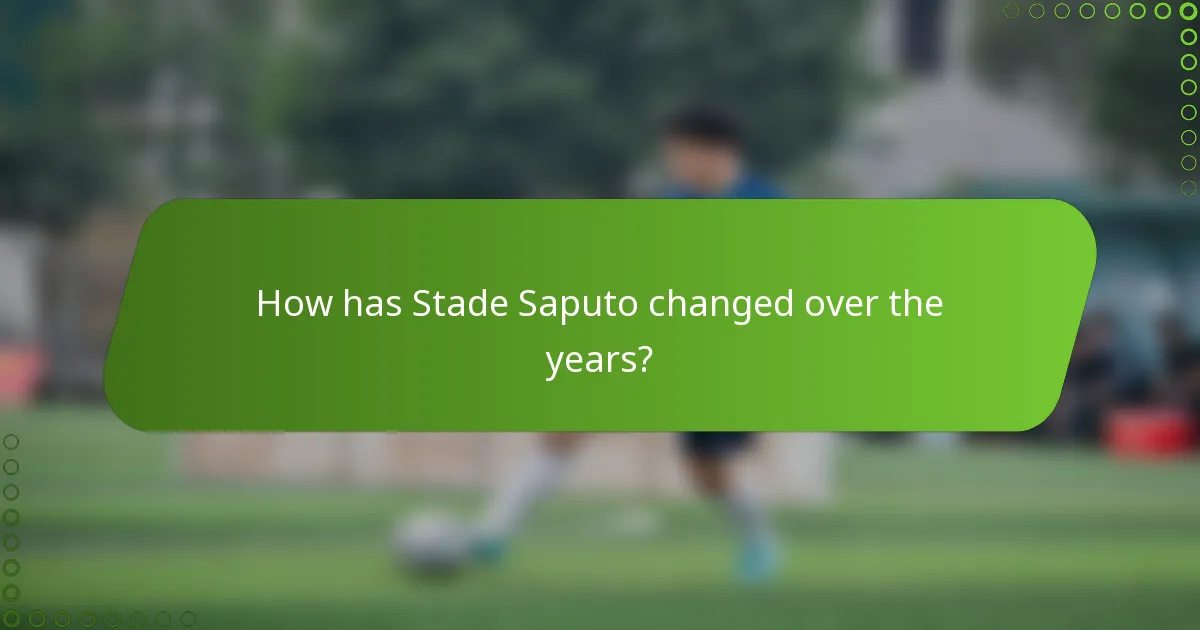 How has Stade Saputo changed over the years?
