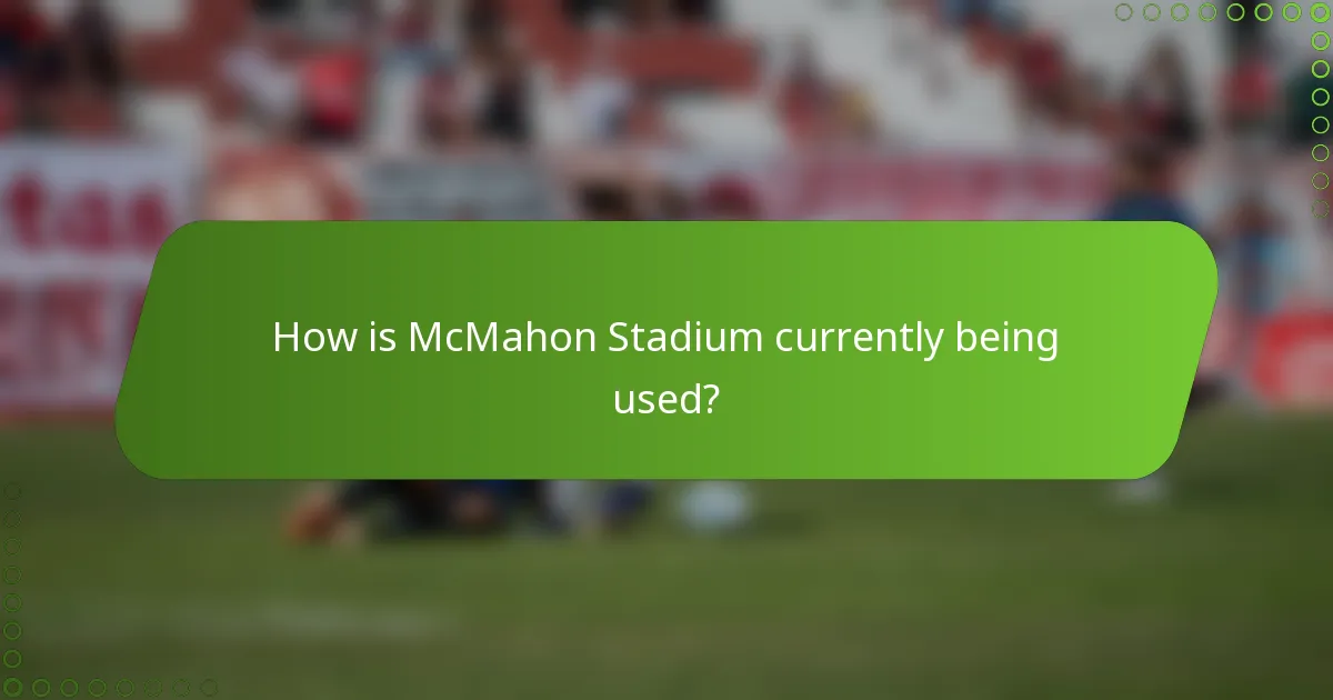 How is McMahon Stadium currently being used?