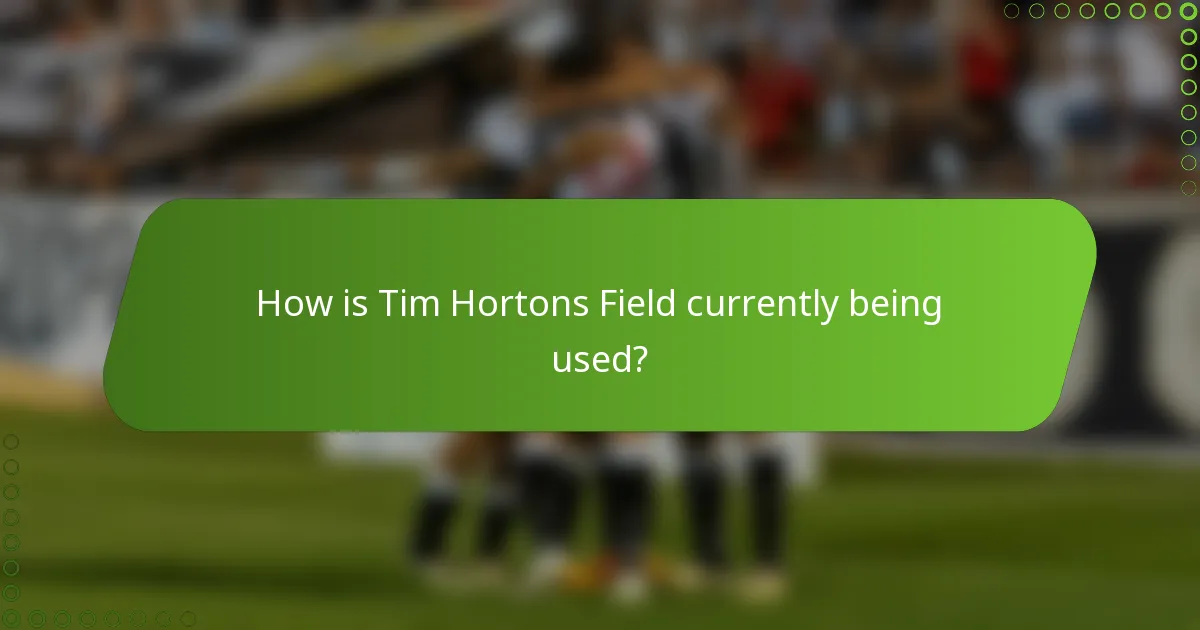 How is Tim Hortons Field currently being used?