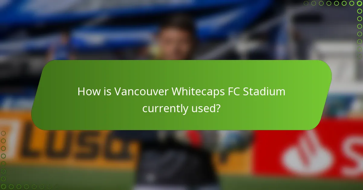 How is Vancouver Whitecaps FC Stadium currently used?