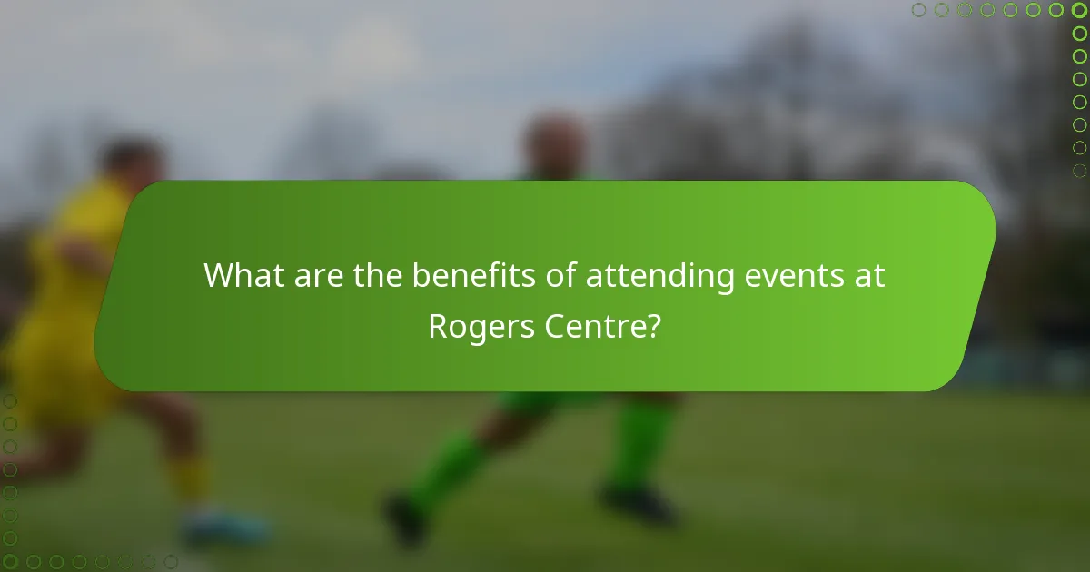 What are the benefits of attending events at Rogers Centre?