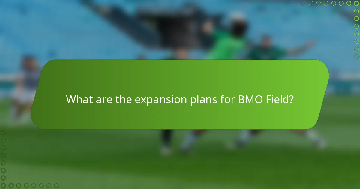 What are the expansion plans for BMO Field?