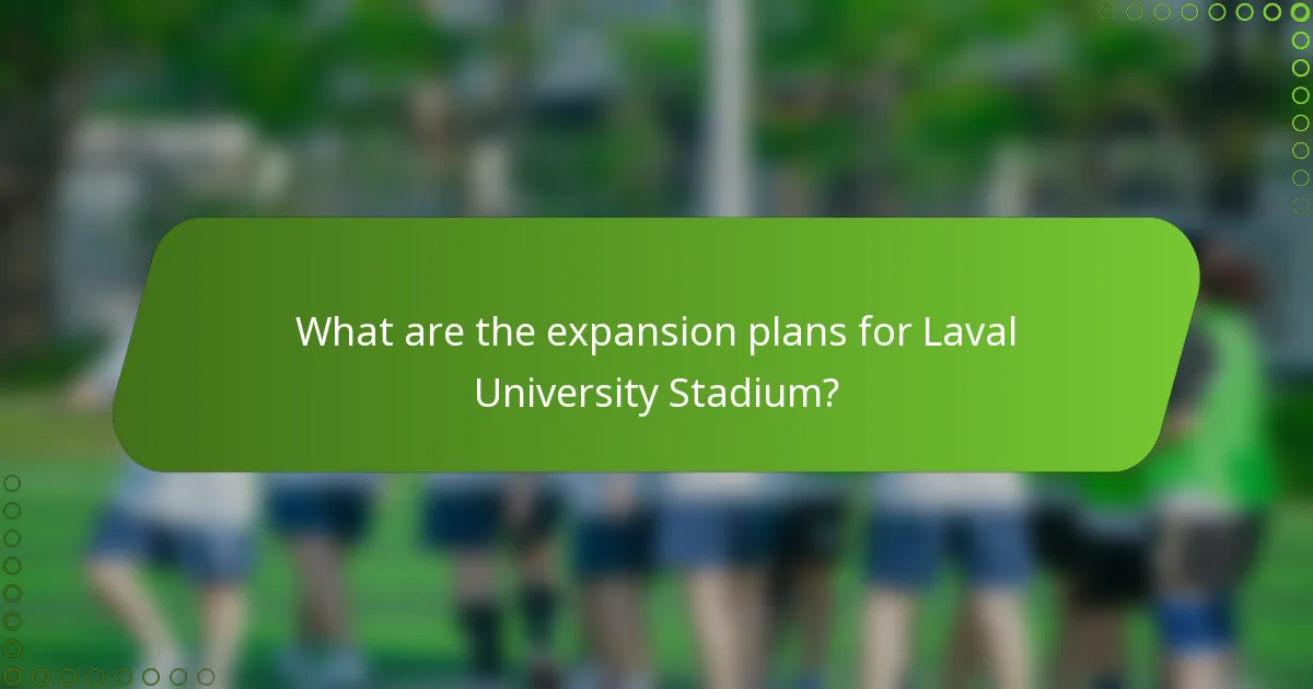 What are the expansion plans for Laval University Stadium?