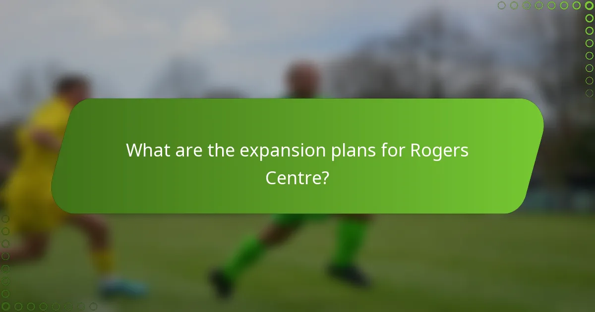 What are the expansion plans for Rogers Centre?