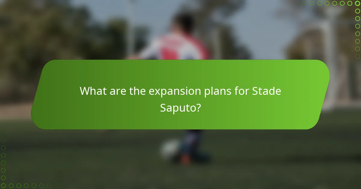 What are the expansion plans for Stade Saputo?