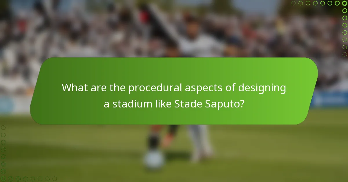 What are the procedural aspects of designing a stadium like Stade Saputo?