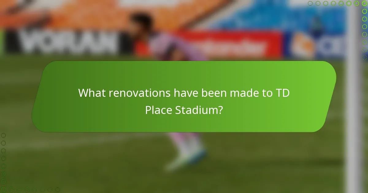 What renovations have been made to TD Place Stadium?