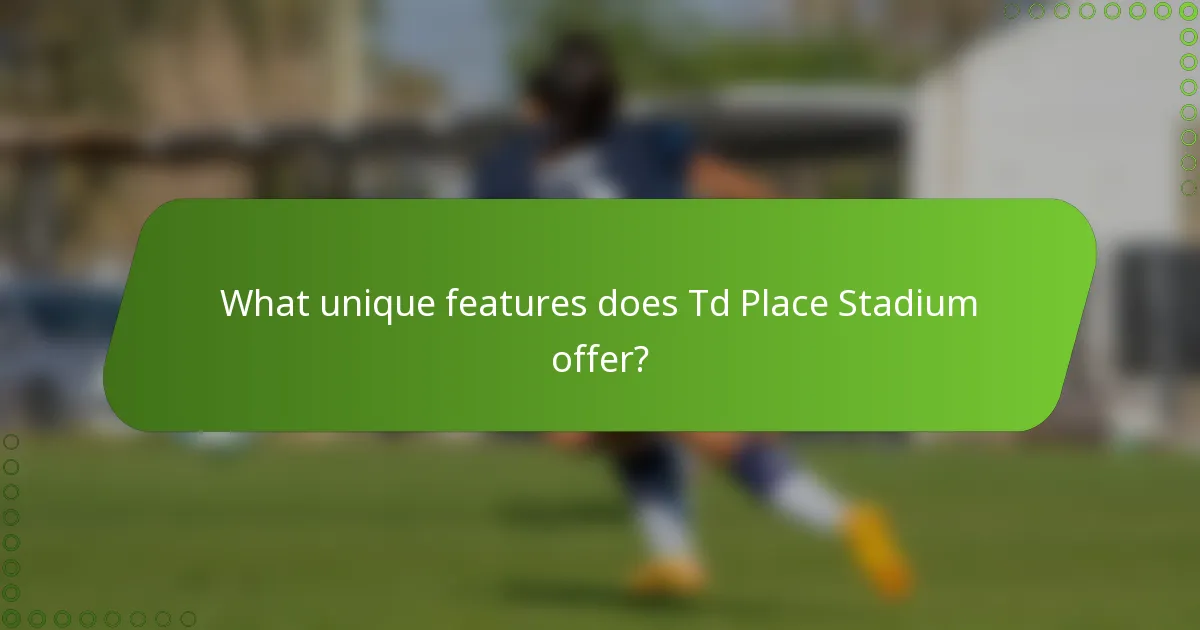 What unique features does Td Place Stadium offer?