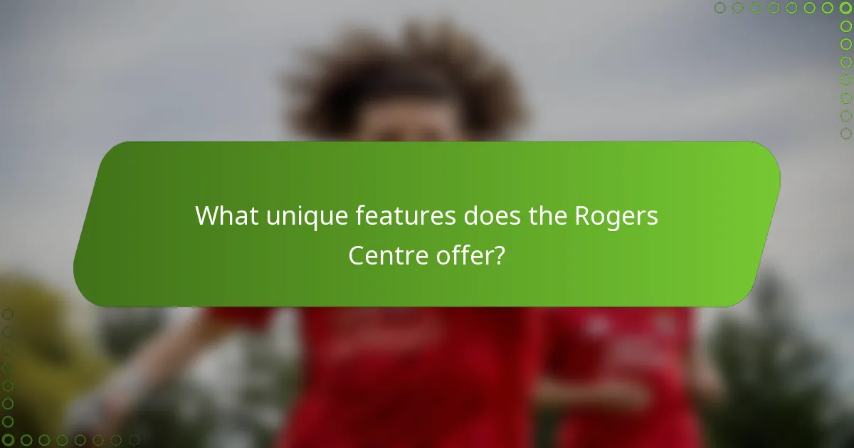 What unique features does the Rogers Centre offer?