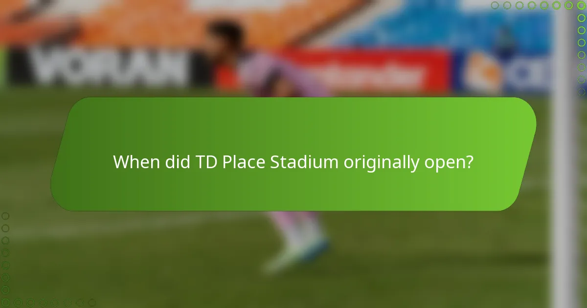 When did TD Place Stadium originally open?